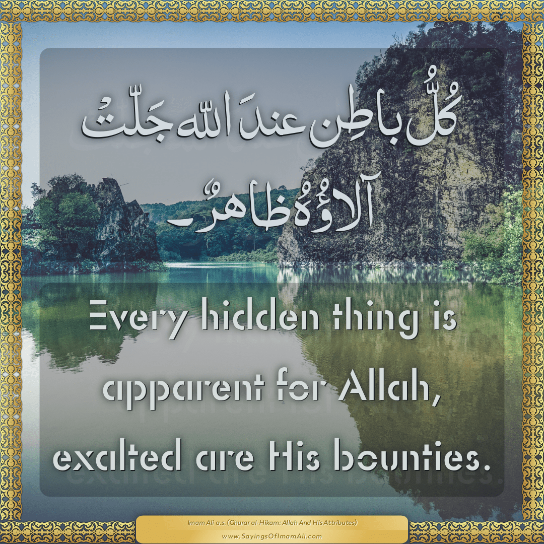 Every hidden thing is apparent for Allah, exalted are His bounties.